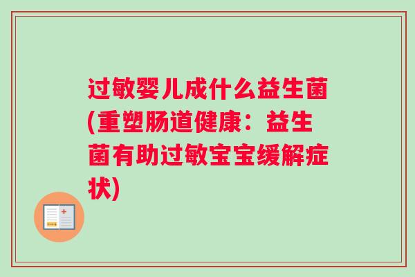 过敏婴儿成什么益生菌(重塑肠道健康：益生菌有助过敏宝宝缓解症状)