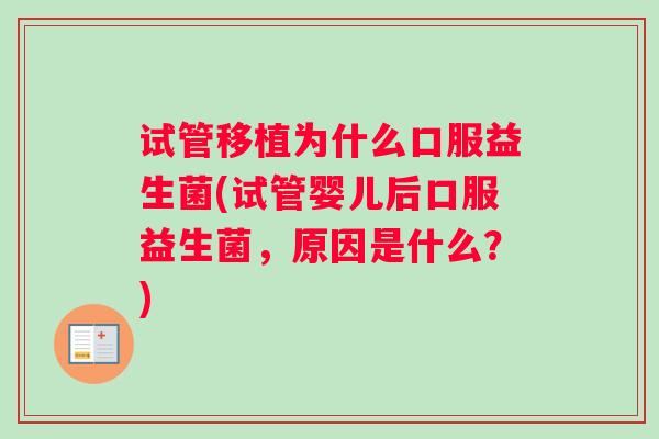 试管移植为什么口服益生菌(试管婴儿后口服益生菌，原因是什么？)