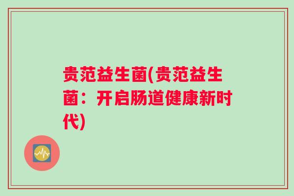 贵范益生菌(贵范益生菌：开启肠道健康新时代)