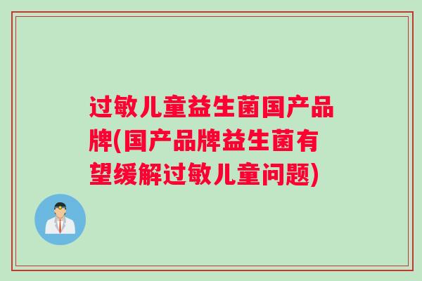 过敏儿童益生菌国产品牌(国产品牌益生菌有望缓解过敏儿童问题)