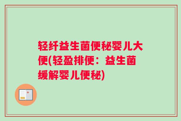轻纤益生菌便秘婴儿大便(轻盈排便：益生菌缓解婴儿便秘)