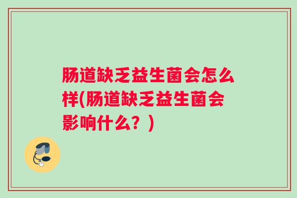 肠道缺乏益生菌会怎么样(肠道缺乏益生菌会影响什么？)