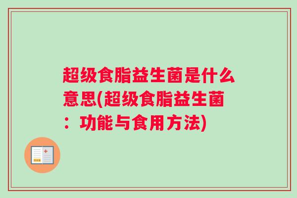 超级食脂益生菌是什么意思(超级食脂益生菌：功能与食用方法)