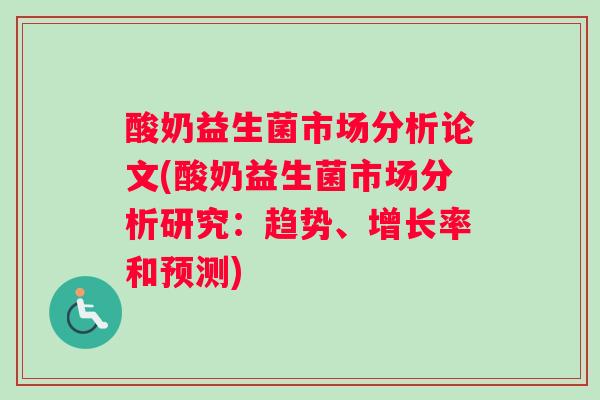 酸奶益生菌市场分析论文(酸奶益生菌市场分析研究：趋势、增长率和预测)