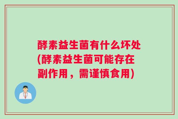 酵素益生菌有什么坏处(酵素益生菌可能存在副作用，需谨慎食用)