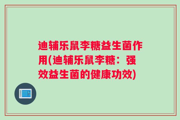 迪辅乐鼠李糖益生菌作用(迪辅乐鼠李糖：强效益生菌的健康功效)