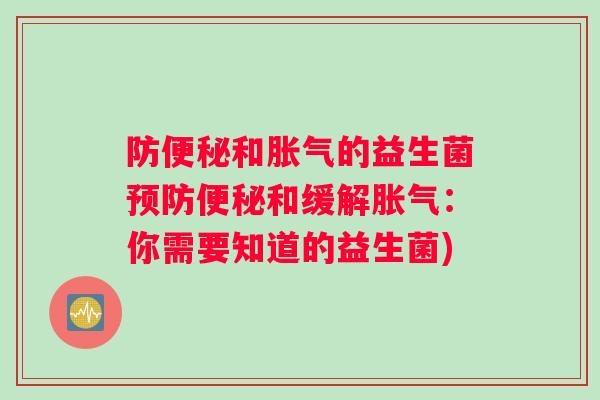 防便秘和胀气的益生菌预防便秘和缓解胀气：你需要知道的益生菌)