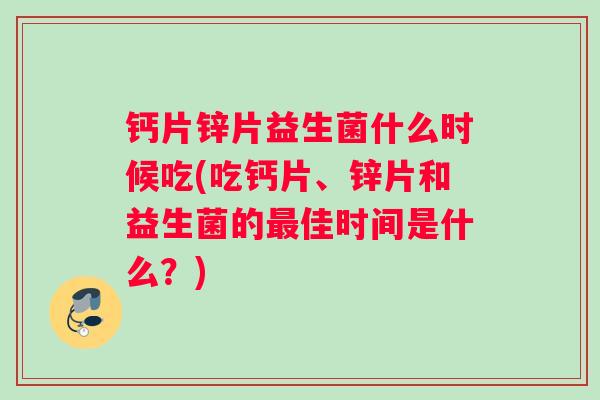 钙片锌片益生菌什么时候吃(吃钙片、锌片和益生菌的最佳时间是什么？)