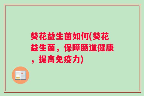 葵花益生菌如何(葵花益生菌，保障肠道健康，提高免疫力)