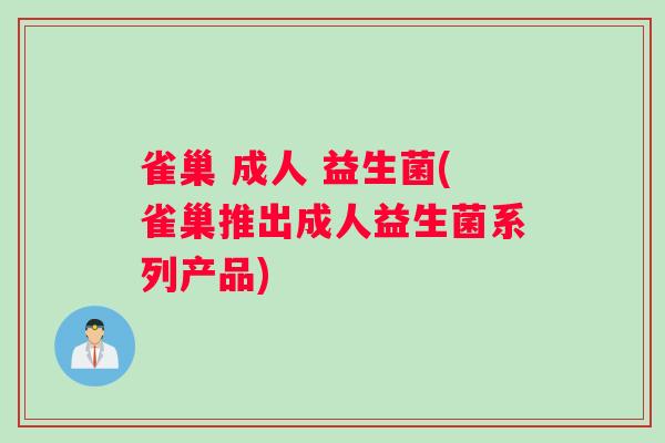 雀巢 成人 益生菌(雀巢推出成人益生菌系列产品)