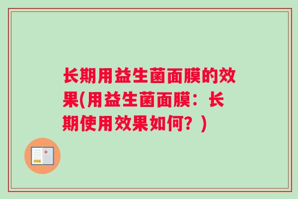 长期用益生菌面膜的效果(用益生菌面膜：长期使用效果如何？)