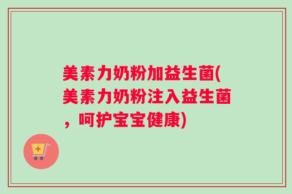 美素力奶粉加益生菌(美素力奶粉注入益生菌，呵护宝宝健康)
