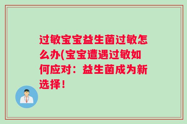 过敏宝宝益生菌过敏怎么办(宝宝遭遇过敏如何应对：益生菌成为新选择！