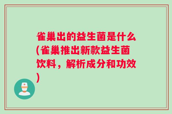 雀巢出的益生菌是什么(雀巢推出新款益生菌饮料，解析成分和功效)