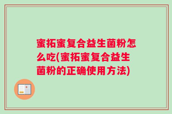 蜜拓蜜复合益生菌粉怎么吃(蜜拓蜜复合益生菌粉的正确使用方法)