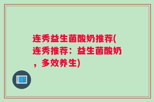 连秀益生菌酸奶推荐(连秀推荐：益生菌酸奶，多效养生)