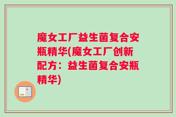 魔女工厂益生菌复合安瓶精华(魔女工厂创新配方：益生菌复合安瓶精华)