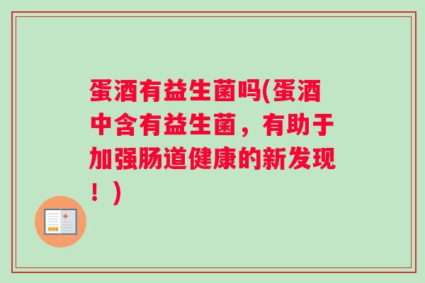 蛋酒有益生菌吗(蛋酒中含有益生菌，有助于加强肠道健康的新发现！)