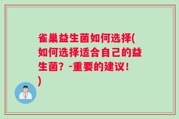 雀巢益生菌如何选择(如何选择适合自己的益生菌？-重要的建议！)
