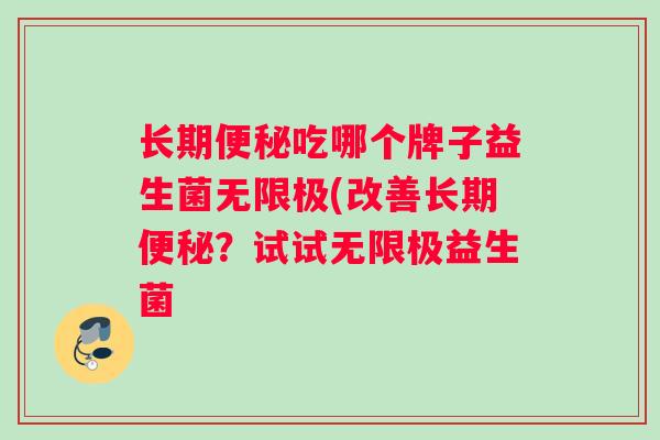 长期便秘吃哪个牌子益生菌无限极(改善长期便秘？试试无限极益生菌