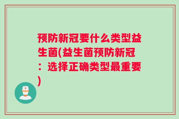 预防新冠要什么类型益生菌(益生菌预防新冠：选择正确类型最重要)