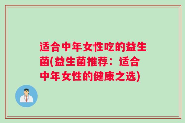 适合中年女性吃的益生菌(益生菌推荐：适合中年女性的健康之选)
