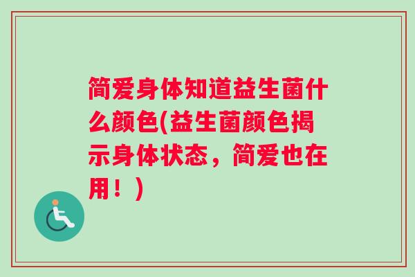 简爱身体知道益生菌什么颜色(益生菌颜色揭示身体状态，简爱也在用！)