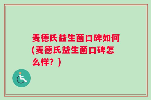 麦德氏益生菌口碑如何(麦德氏益生菌口碑怎么样？)