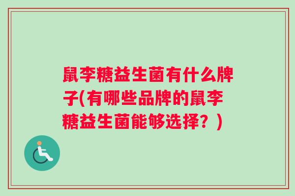 鼠李糖益生菌有什么牌子(有哪些品牌的鼠李糖益生菌能够选择？)