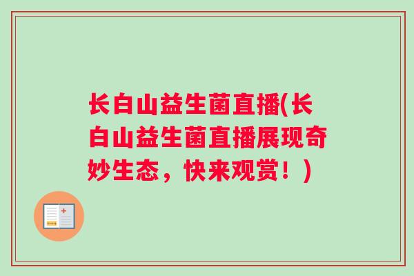 长白山益生菌直播(长白山益生菌直播展现奇妙生态，快来观赏！)
