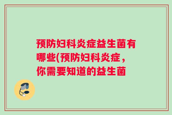 预防妇科炎症益生菌有哪些(预防妇科炎症，你需要知道的益生菌