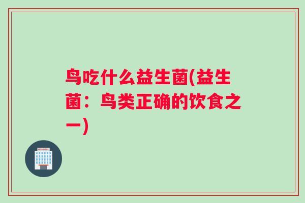 鸟吃什么益生菌(益生菌：鸟类正确的饮食之一)
