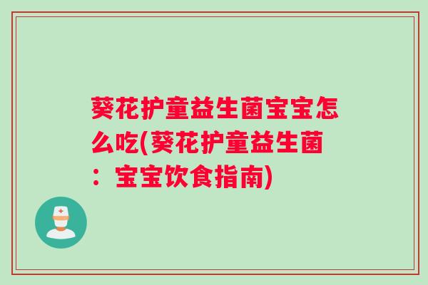 葵花护童益生菌宝宝怎么吃(葵花护童益生菌：宝宝饮食指南)