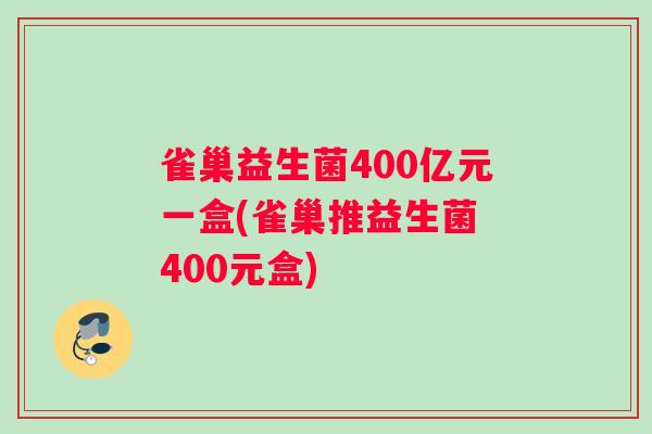 雀巢益生菌400亿元一盒(雀巢推益生菌 400元盒)