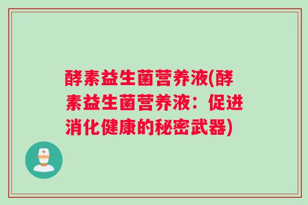 酵素益生菌营养液(酵素益生菌营养液：促进消化健康的秘密武器)