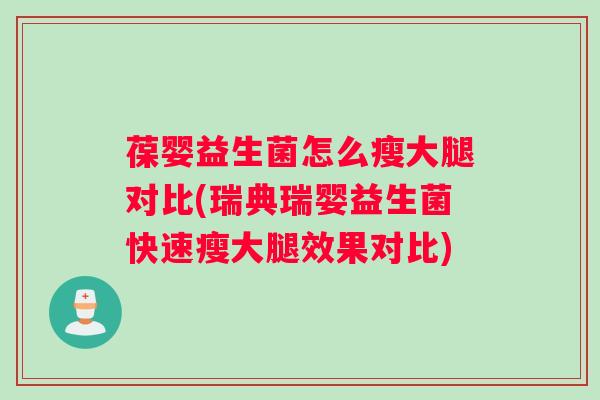 葆婴益生菌怎么瘦大腿对比(瑞典瑞婴益生菌快速瘦大腿效果对比)