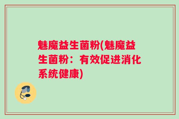 魅魔益生菌粉(魅魔益生菌粉：有效促进消化系统健康)
