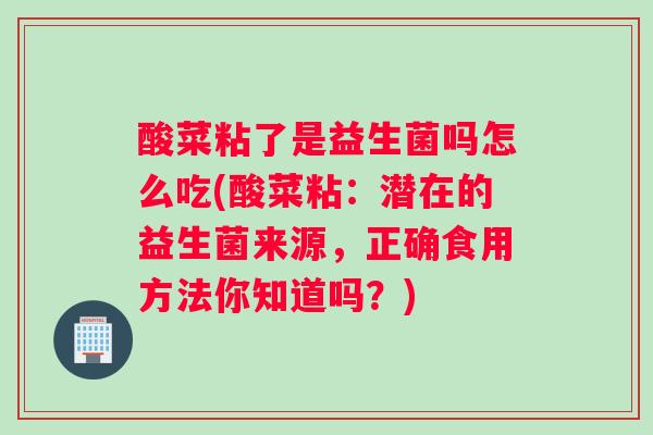 酸菜粘了是益生菌吗怎么吃(酸菜粘：潜在的益生菌来源，正确食用方法你知道吗？)