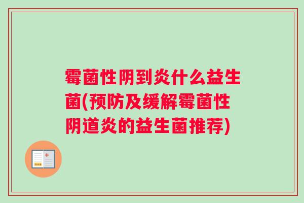 霉菌性阴到炎什么益生菌(预防及缓解霉菌性阴道炎的益生菌推荐)