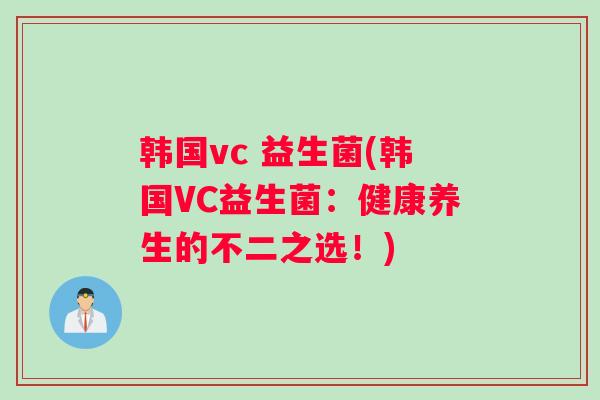韩国vc 益生菌(韩国VC益生菌：健康养生的不二之选！)