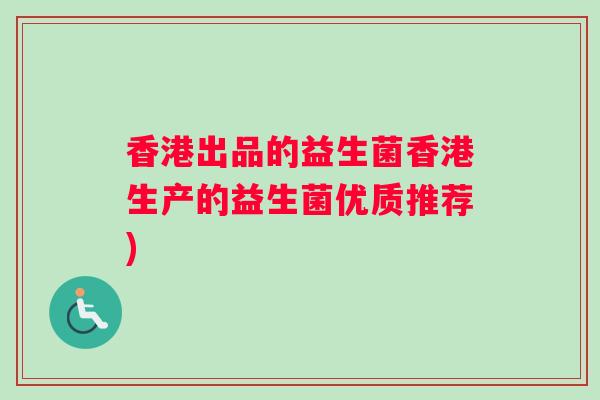 香港出品的益生菌香港生产的益生菌优质推荐)