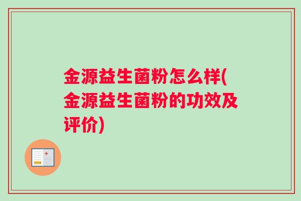 金源益生菌粉怎么样(金源益生菌粉的功效及评价)