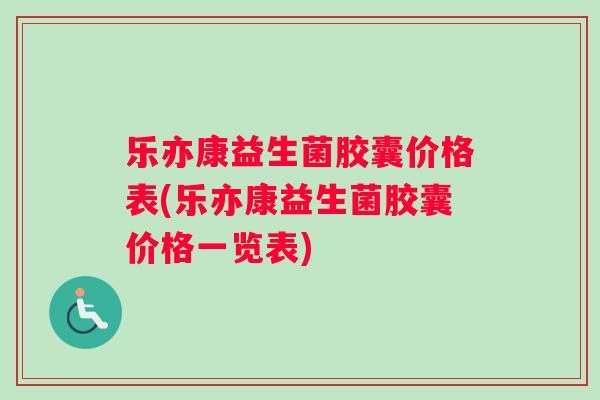 乐亦康益生菌胶囊价格表(乐亦康益生菌胶囊价格一览表)