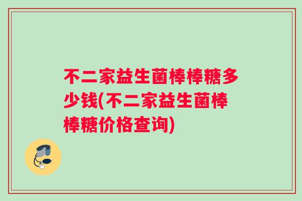 不二家益生菌棒棒糖多少钱(不二家益生菌棒棒糖价格查询)