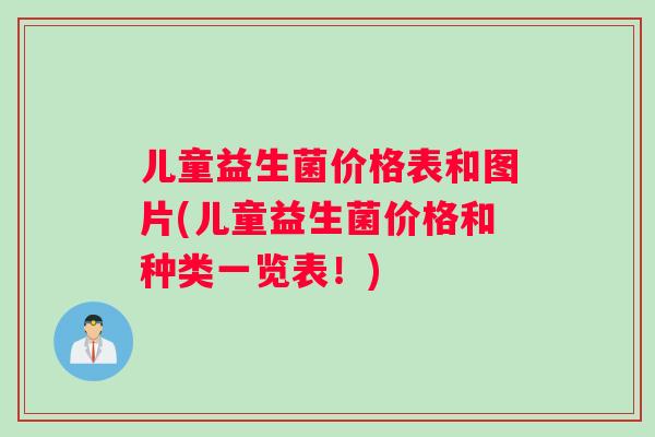 儿童益生菌价格表和图片(儿童益生菌价格和种类一览表！)