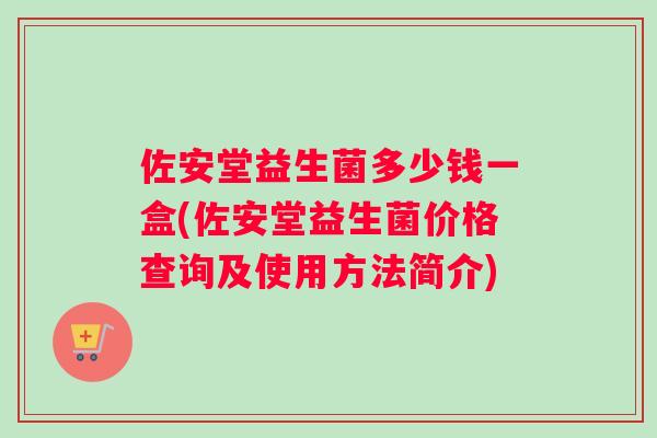 佐安堂益生菌多少钱一盒(佐安堂益生菌价格查询及使用方法简介)