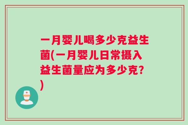 一月婴儿喝多少克益生菌(一月婴儿日常摄入益生菌量应为多少克？)