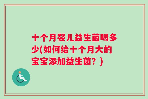 十个月婴儿益生菌喝多少(如何给十个月大的宝宝添加益生菌？)
