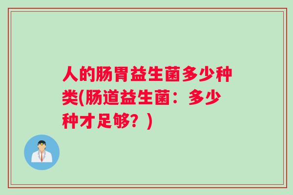 人的肠胃益生菌多少种类(肠道益生菌：多少种才足够？)