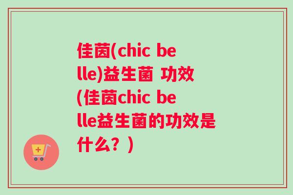佳茵(chic belle)益生菌 功效(佳茵chic belle益生菌的功效是什么？)